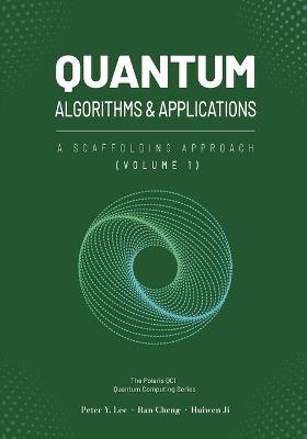 Quantum Algorithms and Applications: A Scaffolding Approach (Vol 1) - Peter Lee,Ran Cheng,Huiwen Ji - cover