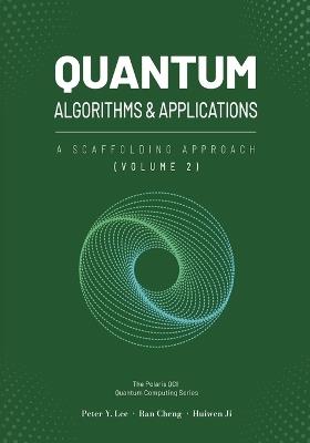 Quantum Algorithms and Applications: A Scaffolding Approach (Vol 2) - Peter Lee,Ran Cheng,Huiwen Ji - cover