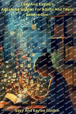 Lexy and Kaylee's Advanced Sudoku for Adults and Teens Volume One - Lexy A Golden - cover