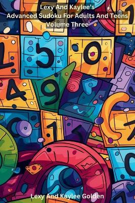 Lexy and Kaylee's Advanced Sudoku for Adults and Teens Volume Three - Lexy A Golden - cover