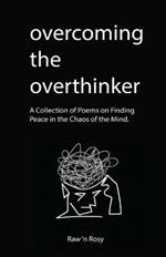 Overcoming the overthinker: A Collection of Poems on Finding Peace in the Chaos of the Mind