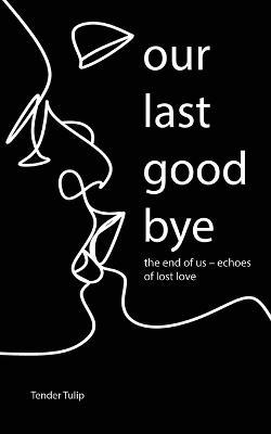 Our last goodbye: The end of us - Echoes of lost love - Tender Tulip - cover