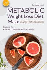 The Metabolic Weight Loss Diet Maze: 50 Effective Weight Loss Recipes to lose Weight and Battle Invisible Health Risk ...Inspired By Dr. Barbara O'Neill