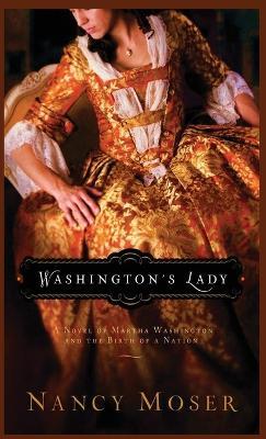 Washington's Lady: A Novel of Martha Washington and the Birth of a Nation - Nancy Moser - cover