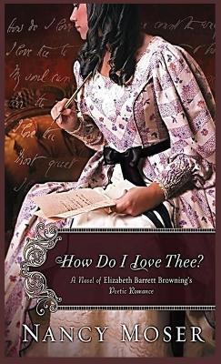 How Do I Love Thee?: A Novel of Elizabeth Barrett Browning's Poetic Romance - Nancy Moser - cover