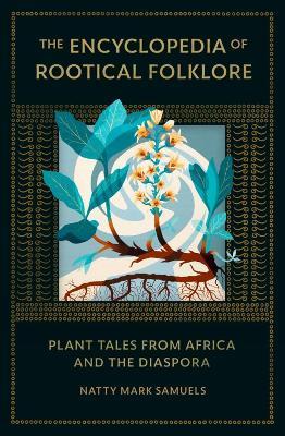The Encyclopedia Of Rootical Folklore: Plant Tales from Africa and the Diaspora - Natty Mark Samuels - cover