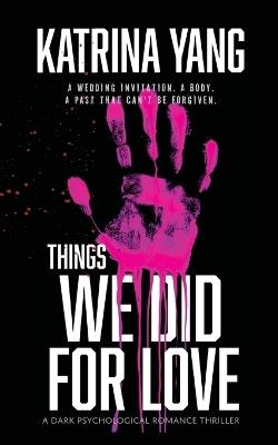 Things We Did For Love: A Dark Psychological Romantic Thriller - Katrina Yang - cover
