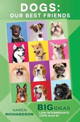 Dogs: Our Best Friends: Big Ideas: Low Intermediate - Karen Richardson - cover