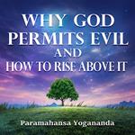 Why God Permits Evil and How to Rise Above it