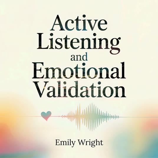 Active Listening and Emotional Validation