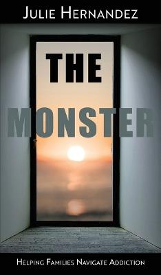The Monster: Helping Families Navigate Addiction - Julie Hernandez - cover
