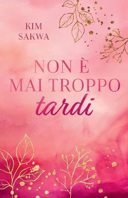 Non è mai troppo tardi: Un romance sulle seconde possibilità - Kim Sakwa - cover