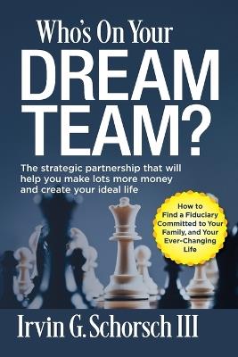Who's On Your Dream Team?: The Strategic Partnership That Will Help You Make Lots More Money and Create Your Ideal Life - Ted Spiker,Irvin G Schorsch - cover