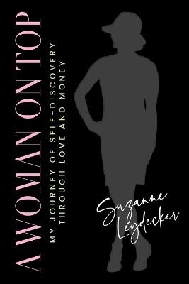 A Woman on Top: My Journey of Self-Discovery Through Love and Money - Suzanne Leydecker - cover