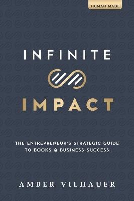 Infinite Impact: The Entrepreneur's Strategic Guide to Books & Business Success - Amber Vilhauer - cover
