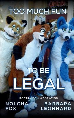 Too Much Fun to Be Legal - Nolcha Fox,Barbara Leonhard - cover