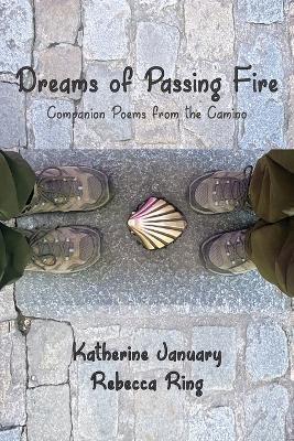 Dreams of Passing Fire: Companion Poems from the Camino - Katherine January,Rebecca Ring - cover