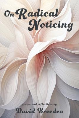 On Radical Noticing: Poems and Reflections - David Breeden - cover