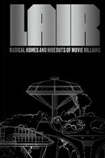 Lair: Radical Homes and Hideouts of Movie Villains