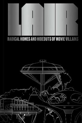 Lair: Radical Homes and Hideouts of Movie Villains - Chad Oppenheim - cover