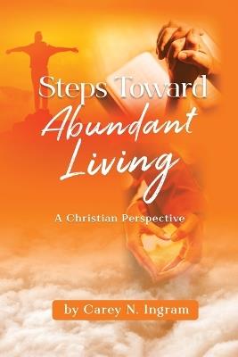 Steps Toward Abundant Living: A Christian Perspective - Carey N Ingram - cover