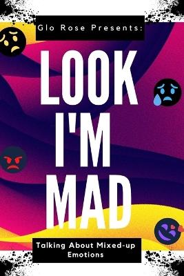Look I'm Mad: Talking about Mixed up Emotions - Glo Rose - cover