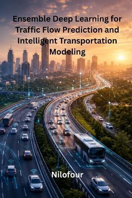 Ensemble Deep Learning for Traffic Flow Prediction and Intelligent Transportation Modeling - Nilofour - cover