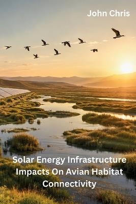 Solar Energy Infrastructure Impacts on Avian Habitat Connectivity - John Chris - cover