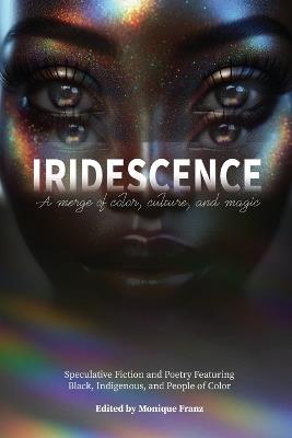 Iridescence: Speculative Fiction and Poetry Featuring Black, Indigenous, and People of Color - E Doyle-Gillespie,Christina Tang-Bernas - cover