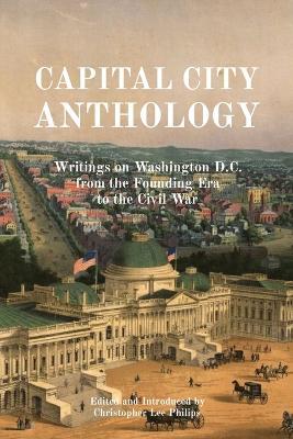 Capital City Anthology: Writings on Washington D.C. from the Founding Era to the Civil War - cover