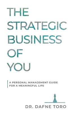 The Strategic Business of You: A Personal Management Guide for a Meaningful Life - Dafne Toro - cover