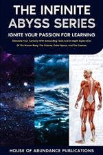 The Infinite Abyss Series - Ignite Your Passion for Learning: Stimulate Your Curiosity With Astounding Facts and in-depth Exploration of the Human Body, the Oceans, Outer Space, and the Cosmos