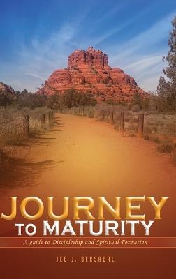 Journey to Maturity: A Guide to Discipleship and Spiritual Formation - Jeb J Bersabal - cover