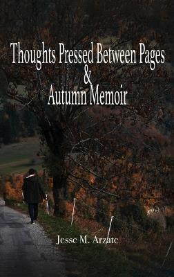 Thoughts Pressed Between Pages & Autumn Memoir - Jesse M Arzate - cover