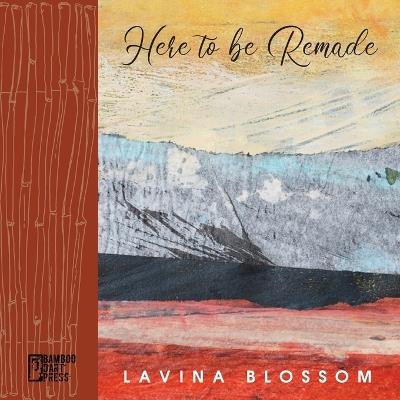 Here to Be Remade - Lavina Blossom - cover