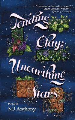 Tending Clay; Unearthing Stars - Mj Anthony - cover
