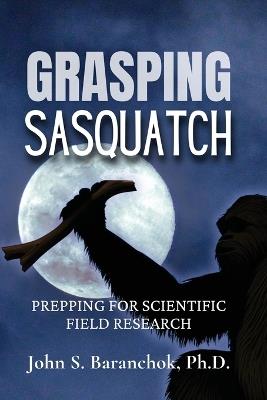 Grasping Sasquatch - John S Baranchok - cover