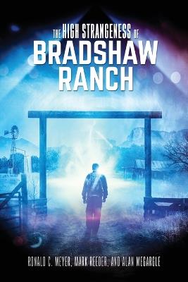 The High Strangeness of Bradshaw Ranch - Ronald C Meyer,Mark Reeder,Alan Megargle - cover