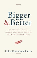 Bigger & Better: A Playbook for Quickly Scaling Your Small Company with Limited Resources