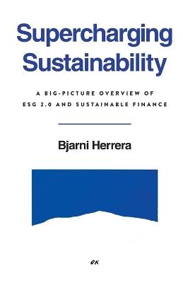 Supercharging Sustainability: A Big-Picture Overview of ESG 2.0 and Sustainable Finance - Bjarni Herrera - cover