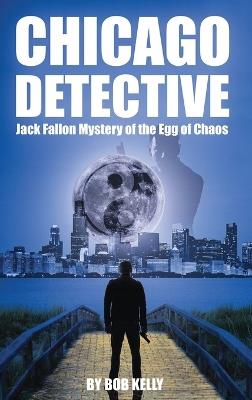 Chicago Detective Jack Fallon In The Mystery Of The Egg Of Chaos - Bob Kelly - cover