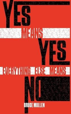 Yes Means Yes Everything Else Means No - Bruce Mullen - cover