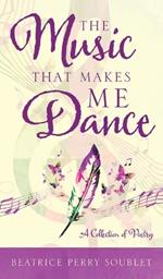 The Music That Makes Me Dance: A Collection of Poetry