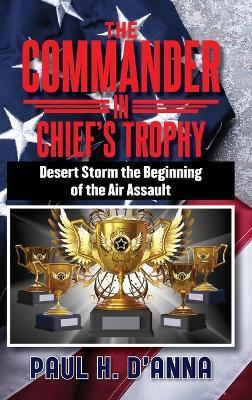 The Commander In Chief's Trophy: Desert Storm the Beginning of the Air Assault - Paul H D'Anna - cover