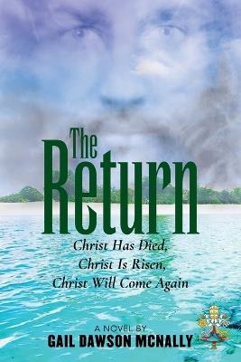 The Return: Christ Has Died, Christ Is Risen, Christ Will Come Again - Gail Dawson McNally - cover