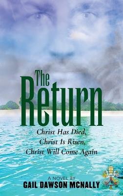 The Return: Christ Has Died, Christ Is Risen, Christ Will Come Again - Gail Dawson McNally - cover