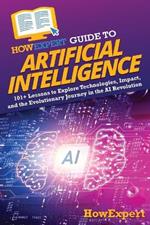 HowExpert Guide to Artificial Intelligence: 101+ Lessons to Explore Technologies, Impact, and the Evolutionary Journey in the AI Revolution