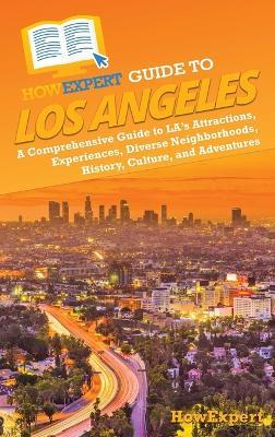 HowExpert Guide to Los Angeles: A Comprehensive Handbook to LA's Attractions, Experiences, Diverse Neighborhoods, History, Culture, and Adventures - Howexpert - cover
