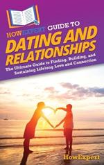 HowExpert Guide to Dating and Relationships: The Ultimate Guide to Finding, Building, and Sustaining Lifelong Love and Connection