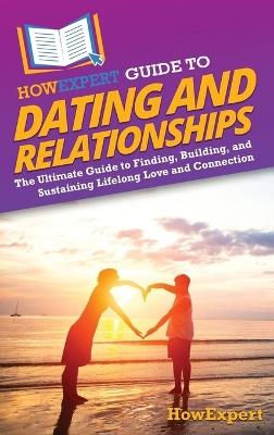 HowExpert Guide to Dating and Relationships: The Ultimate Guide to Finding, Building, and Sustaining Lifelong Love and Connection - Howexpert - cover